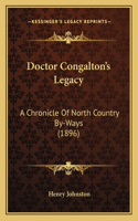 Doctor Congalton's Legacy: A Chronicle Of North Country By-Ways (1896)