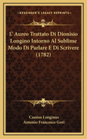 L' Aureo Trattato Di Dionisio Longino Intorno Al Sublime Modo Di Parlare E Di Scrivere (1782)