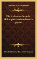 Die Schleiermacher'sche Philosophische Grundansicht (1840): (German)
