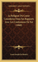La Religion Du Coeur Consideree Dans Ses Rapports Avec Les Confessions De Foi (1840)