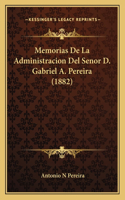Memorias De La Administracion Del Senor D. Gabriel A. Pereira (1882)