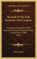 The Book Of The Sixth American Chess Congress