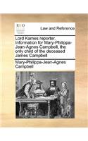Lord Kames reporter. Information for Mary-Philippa-Jean-Agnes Campbell, the only child of the deceased James Campbell
