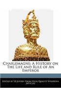 Charlemagne: A History on the Life and Rule of an Emperor