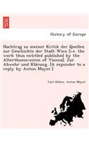 Nachtrag zu meiner Kritik der Quellen zur Geschichte der Stadt Wien [i.e. the work thus entitled published by the Alterthumsverein of Vienna]. Zur Abwehr und Klärung. [A rejoinder to a reply by Anton Mayer.]