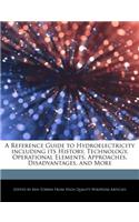 A Reference Guide to Hydroelectricity Including Its History, Technology, Operational Elements, Approaches, Disadvantages, and More