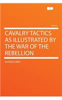 Cavalry Tactics as Illustrated by the War of the Rebellion: (English)
