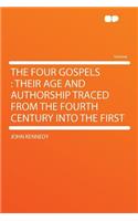 The Four Gospels: Their Age and Authorship Traced from the Fourth Century Into the First