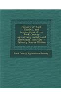 History of Rock County, and Transactions of the Rock County Agricultural Society and Mechanics' Institute - Primary Source Edition