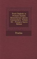 Procli Diadochi in Primum Euclidis Elementorum Librum Commentarii, Volume 161 - Primary Source Edition