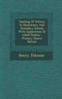 Teaching of History in Elementary and Secondary Schools with Applications to Allied Studies - Primary Source Edition