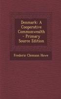 Denmark: A Cooperative Commonwealth - Primary Source Edition: A Cooperative Commonwealth - Primary Source Edition