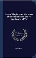 List of Magistrates, Coroners and Constables in and for the County of Yor