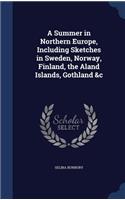 A Summer in Northern Europe, Including Sketches in Sweden, Norway, Finland, the Aland Islands, Gothland &c: (English)