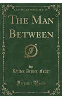 The Man Between (Classic Reprint)