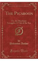 The Picaroon, Vol. 1 of 3: Or, the Merchant Smuggler; A Tale of the Sea (Classic Reprint)