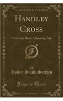 Handley Cross, Vol. 3 of 3: Or the Spa Hunt; A Sporting Tale (Classic Reprint)
