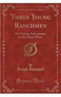 Three Young Ranchmen: Or Daring Adventures in the Great West (Classic Reprint)(English)