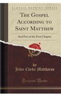 The Gospel According to Saint Matthew: And Part of the First Chapter (Classic Reprint)