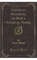 Scenes at Brighton, or How a Satirical Novel, Vol. 2 of 3 (Classic Reprint)