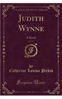 Judith Wynne, Vol. 3 of 3: A Novel (Classic Reprint)