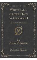 Whitehall, or the Days of Charles I, Vol. 3: An Historical Romance (Classic Reprint)(English)