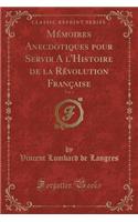 Mémoires Anecdotiques Pour Servir a l'Histoire de la Révolution Française, Vol. 1 (Classic Reprint)