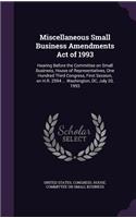 Miscellaneous Small Business Amendments Act of 1993: Hearing Before the Committee on Small Business, House of Representatives, One Hundred Third Congress, First Session, on H.R. 2594 ... Washington, DC