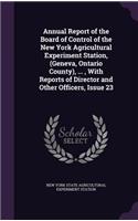 Annual Report of the Board of Control of the New York Agricultural Experiment Station, (Geneva, Ontario County), ..., with Reports of Director and Other Officers, Issue 23