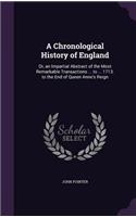 A Chronological History of England: Or, an Impartial Abstract of the Most Remarkable Transactions ... to ... 1713. to the End of Queen Anne's Reign