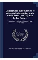 Catalogue of the Collection of Autographs Belonging to the Estate of the Late Maj. Ben. Perley Poore ...
