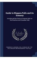 Guide to Niagara Falls and Its Scenery: Including All the Points of Interest Both on the American and Canadian Side