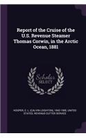 Report of the Cruise of the U.S. Revenue Steamer Thomas Corwin, in the Arctic Ocean, 1881