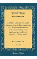 Meyer's Universum, Oder Abbildung Und Beschreibung Des Sehenswerthesten Und Merkwï¿½rdigsten Der Natur Und Kunst Auf Der Ganzen Erde, Vol. 10 (Classic Reprint)