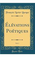 Élévations Poétiques, Vol. 1 (Classic Reprint)