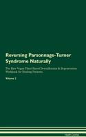 Reversing Parsonnage-Turner Syndrome Naturally The Raw Vegan Plant-Based Detoxification & Regeneration Workbook for Healing Patients. Volume 2
