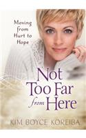 Not too Far from Here: A Journey from Hurt to Hope