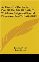 An Essay On The Earlier Part Of The Life Of Swift; To Which Are Subjoined Several Pieces Ascribed To Swift (1808)