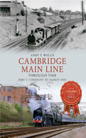 Cambridge Main Line Through Time: Part 1: Cheshunt to Audley End(Through Time)