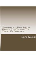 Gravitational Unit Theory Unified Field Theory: The Theory Of Everything