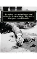 Shooting the mob.Organized crime in photos. Dead Mobsters, Gangsters and Hoods.