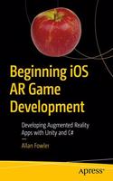 Beginning iOS AR Game Development: Developing Augmented Reality Apps with Unity and C#