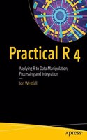 Practical R 4: Applying R To Data Manipulation, Processing And Integration