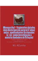 Manuscrito I - fragmentos datados dum diario: notas, apontamentos ficcionados (o eu como investigacao e materia fundadora de Criacao)