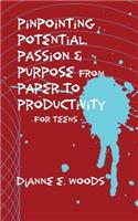 Pinpointing Your Potential, Passion, and Purpose from Paper to Productivity for Teens