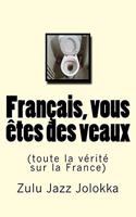 Français, vous êtes des veaux: (toute la vérité sur la France)