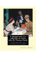 changed man;is a collection of twelve tales By Thomas Hardy: A changed man; The waiting supper, and other tales, concluding with The romantic adventures of a milkmaid