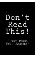 Don't Read This! (That Means You, Asshole): A 6 x 9 Lined Journal(Diary, Notebook)