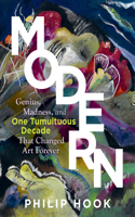 Modern - Genius, Madness, and One Tumultuous Decade That Changed Art Forever