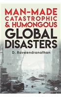 Man-Made Catastrophic and Humongous Global Disasters